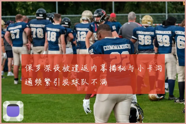 保罗深夜被遣返内幕揭秘与小卡沟通频繁引发球队不满